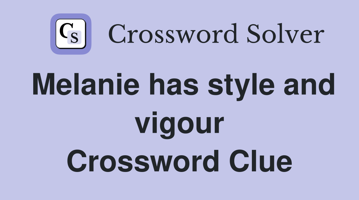 Melanie has style and vigour Crossword Clue Answers Crossword Solver